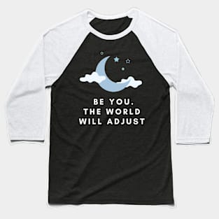 BE YOU, THE WORLD WILL ADJUST Baseball T-Shirt